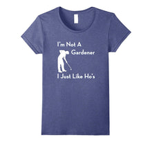 I'm Not a Gardener I Just Like Ho's Funny T-Shirt