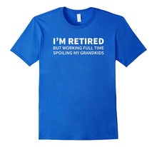 Retired but Working Full Time Spoiling My Grandkids T-Shirt