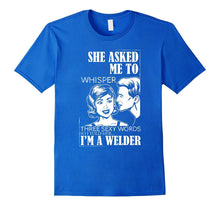 Funny Welder Tee Shirt for Welding Dads , Boyfriends , Men