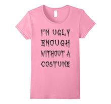 I'm Ugly Enough Without a Costume T-Shirt Funny Halloween