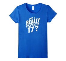 Do I Really Look 17?  Funny 17th Birthday Gift T-Shirt