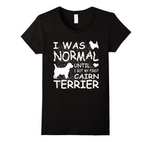 Cairn Terrier Shirt I Was Normal Until Dirty Design
