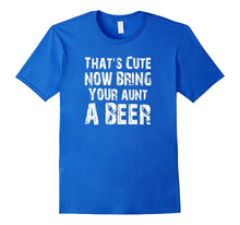 That's Cute Now Bring Your Aunt a Beer T Shirt