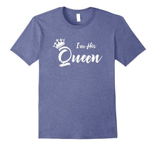 I'm His Queen T-Shirt Funny Girlfriend Boyfriend TShirt