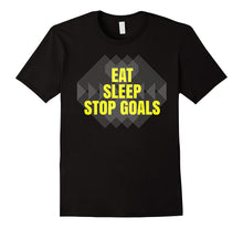 Eat Sleep Stop Goals Soccer Hockey T-Shirt Goalie