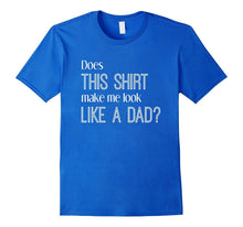 Does This Shirt Make Me Look Like a Dad? Pregnancy T-Shirt