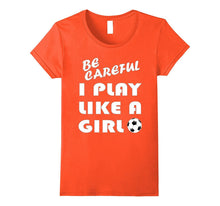 Be Careful I Play Like a Girl T-Shirt Gift Football Soccer