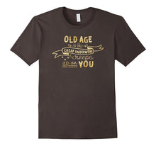 Old Age Is Like Cheap Underwear, It Creeps Up on You T-Shirt