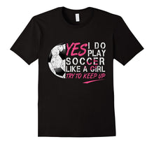 I Know I Do Play Soccer Like a Girl Try to Keep Up T-Shirt