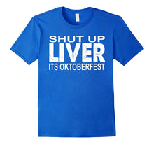 Shut Up Liver You're Fine Funny Oktoberfest Drinking Tshirt