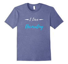 I Love Decorating T-Shirt Funny Decorator Gift Shirt