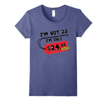 I'm Not 25 I'm Only 24.95 Plus Tax Funny 25th Birthday Shirt