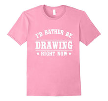 I'd Rather Be Drawing T-Shirt Funny Gift Shirt for Artists