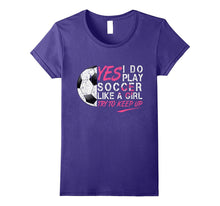 I Know I Do Play Soccer Like a Girl Try to Keep Up T-Shirt