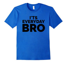 I'ts Everyday Bro Merch Funny T-Shirt