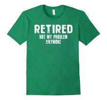 Retired Not My Problem Anymore Funny Tee Shirt
