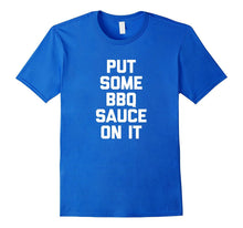 Put Some BBQ Sauce on It T-Shirt Funny Saying Food Barbecue