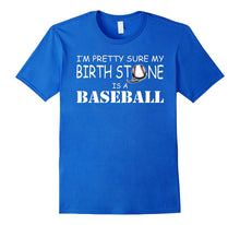 I'm Pretty Sure My Birth Stone Is a Baseball T-Shirt Funny