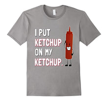 I Put Ketchup on My Ketchup T Shirt Funny Ketchup Lover Gift