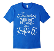 If Cheerleading Were Easy They Would Call It Football Shirt