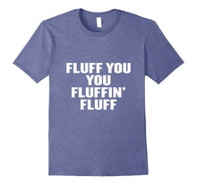 Fluff You You Fluffin' Fluff T Shirt