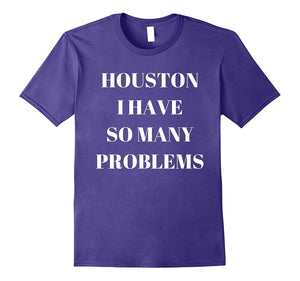 "Houston I Have So Many Problems" Funny Comedy T-Shirt