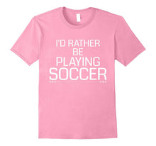 I'd Rather Be Playing Soccer - Funny Novelty Gift T-Shirt