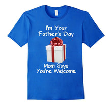 I'm Your Father's Day Gift Mom Says You're Welcome Shirt