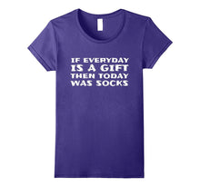 If Everyday Is a Gift Then Today Was Socks- Funny T-Shirt