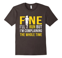 Fine I'll Run but I'm Going to Complain the Whole Time Shirt