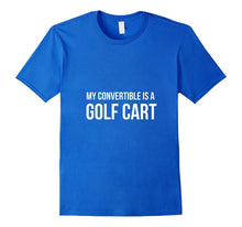My Convertible Is a Golf Cart - Funny Shirt for Golfer