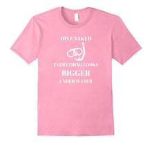 "Dive Naked Everything Looks Bigger Under Water" Funny Shirt