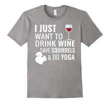 I Just Want to Drink Wine Save Squirrels and Do Yoga