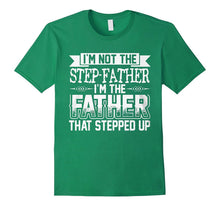 I'm Not the Step Father Shirt I'm the Father That Stepped Up