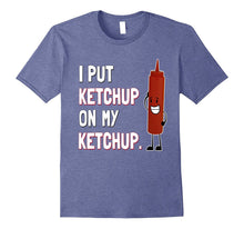 I Put Ketchup on My Ketchup T Shirt Funny Ketchup Lover Gift