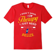 I Just Need to Go to Belize Shirt