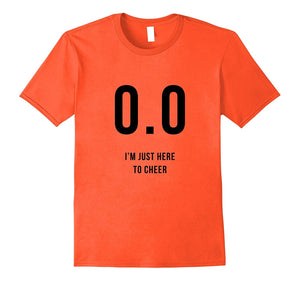 0.0 I'm Just Here to Cheer Shirt