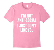 I'm Not Anti-Social I Just Don't Like You T Shirt