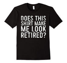 Does This Shirt Make Me Look Retired T-Shirt Retirement Gift