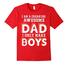 I Am a Freaking Awesome Dad I Only Make Boys T Shirt