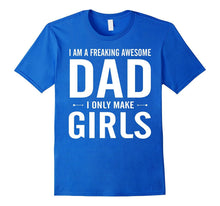 I Am a Freaking Awesome Dad I Only Make Girls Funny T-Shirt