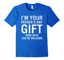 I'm Your Father's Day Gift Mom Says You're Welcome Tee Shirt