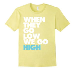 "When They Go High, We Go Low" T Shirt