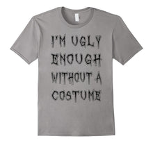 I'm Ugly Enough Without a Costume T-Shirt Funny Halloween