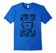 I Work Hard So My Cat Can Have a Better Life Funny Cat Shirt