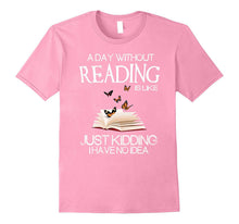A Day Without Reading Is Like.. Funny Bookworm Tshirt