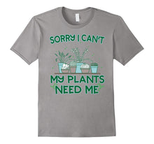Sorry I Can't My Plants Need Me T-Shirt Funny Gardening Gift
