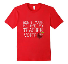 Don't Make Me Use My Teacher Voice - Funny T-Shirt