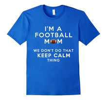 I'm a Football Mom We Don't Do That Keep Calm Thing Tshirt