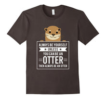 Always Be Yourself Unless You Can Be an Otter T-Shirt